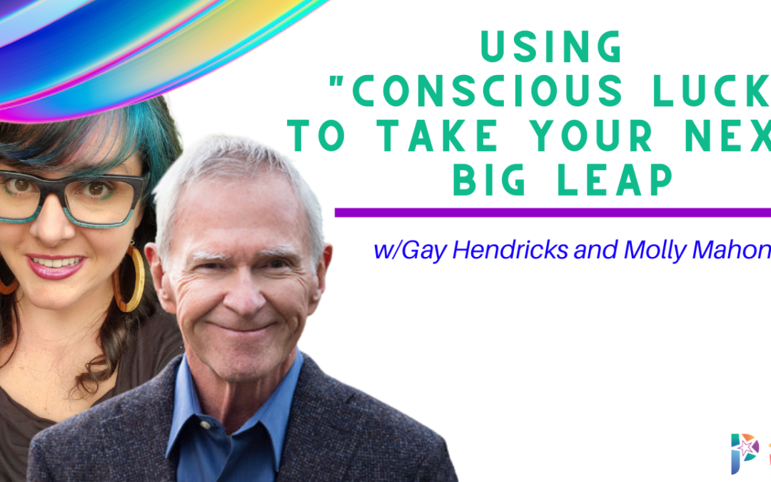 Using “Conscious Luck” to Take Your Next Big Leap